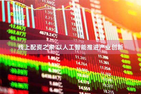 线上配资之家 以人工智能推进产业创新